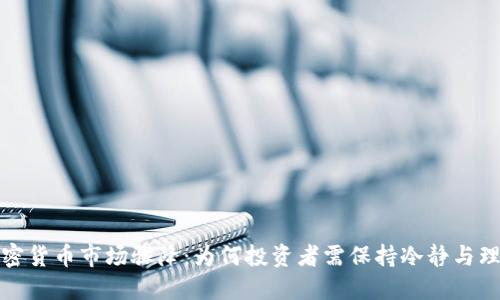 加密货币市场骤降：为何投资者需保持冷静与理智