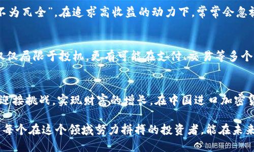    中国进口加密货币投机：机遇与挑战的交织之旅  / 

 guanjianci  加密货币, 中国, 投机, 进口  /guanjianci 

引言：数字货币的新风口
近年来，加密货币如火如荼地崛起，犹如一道闪电，瞬间照亮了全球金融市场的天空。特别是在中国，虽然政府采取了一系列限制措施来打击加密货币交易，但这并没有阻挡投资者们的热情。许多人开始关注“进口”加密货币的交易方式，试图借此机会在波动的市场中寻找盈利空间。在这个背景下，我们不仅要看清市场的机遇，更要面对其背后的诸多挑战。

加密货币的基本概念
加密货币，顾名思义，指的是使用加密技术保障交易安全，并且通过去中心化的方式进行记录的一种数字货币。最知名的当属比特币（Bitcoin），但如今市场上出现了多种各具特色的加密货币，像以太坊（Ethereum）、瑞波币（Ripple）等。这些数字资产在全球范围内的接受度逐渐提高，使得越来越多的投资者开始关注。

中国市场的特有背景
中国对于加密货币的态度一向较为谨慎。自2017年起，政府先后出台了多项政策，限制ICO（首次代币发行）和数字货币交易。然而，正是这种政策的制约，使得某些投资者选择通过“进口”方式来绕过这些限制。俗话说得好，“不怕一万，就怕万一”，在这样严格的市场环境下，投资者们所承受的风险也愈加明显。

进口加密货币的机遇：潜在的套利空间
尽管存在诸多限制，但进口加密货币依然有其独特的市场机遇。通过海外交易所进行投资，投资者意味着可以抓住国际市场的波动，实现跨境套利。比如，当海外某种加密货币价格上涨时，国内投资者可以通过低价购入，待价格上涨后再进行售出，从中获得盈利。在这个过程中，运用“足够的耐心”便成了获利的关键。

进口过程中的挑战与风险
然而，机遇与挑战总是并存的。在进行进口加密货币的过程中，投资者面临的不仅是市场波动带来的风险，还有法律法规的潜在风险。比如，虽然在某些国家和地区，加密货币的交易是合法的，但在中国，政府的监管政策依然对投资者形成了制约。因此，“小心驶得万年船”，在投资之前，需要对潜在的法律风险有足够的了解。

如何进行有效的风险管理
针对上述挑战，投资者可以采取多种风险管理手段，以降低损失。首先，可以制定合理的投资计划，包括明确的买入和卖出策略，并设定止损点。其次，分散投资也是降低风险的有效方式。俗话说，“不要把所有的鸡蛋放在一个篮子里”，通过多样化的投资组合，可以有效降低单一资产的波动带来的风险。

文化影响与加密货币投机
在推动加密货币投机的过程中，中国的文化背景也不容忽视。例如，传统文化中强调“知足常乐”，但在快速变化的金融环境中，许多投资者却是“宁为玉碎，不为瓦全”，在追求高收益的动力下，常常会忽视潜在的风险。这种文化背景反映了投资者对于财富和风险的不同认知，也直接影响着加密货币投机的行为。

未来展望：进口加密货币的前景
展望未来，随着全球范围内加密货币接受度的提升，中国的加密货币市场也可能会迎来新的机遇。加密货币的技术发展和应用场景的不断扩展，使得其不仅仅局限于投机，更有可能在支付、交易等多个领域发挥重要作用。在这条新兴的投资道路上，保持对市场变化的敏感，才能实现理想的投资收益。

结论：把握机遇，迎接挑战
在投资的路上，没有绝对的安全，也没有绝对的收益。正如那句古话所言，“一日之计在于晨”，在深入研究市场、理解政策的基础上，及时把握投资机会，方能迎接挑战，实现财富的增长。在中国进口加密货币的浪潮中，愿每一位投资者都能明智选择，稳中求进。

总之，虽然中国对于加密货币的监管依然严苛，但在“进口”加密货币的过程中，熟悉市场动态、了解政策法规，便成为了每一位投资者必须具备的能力。希望每个在这个领域努力拼搏的投资者，能在未来的市场中寻找到属于自己的那份成功。