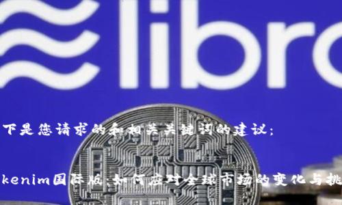 以下是您请求的和相关关键词的建议：


Tokenim国际版：如何应对全球市场的变化与挑战