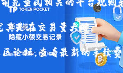 关于Tokenim的手续费的问题，具体费用可能会因多种因素而有所不同，包括交易的类型、金额、以及具体的交易平台。以下是几个需要考虑的点：

1. **交易类型**：不同类型的交易可能会有不同的收费标准。例如，提币、买卖、换币等交易可能会收取不同的手续费。

2. **交易金额**：一些平台会根据交易金额的大小，采用阶梯计费的方式，即金额越大，手续费百分比可能越低。

3. **平台政策**：每个交易平台的手续费政策不同，建议用户在使用之前先查阅相关的平台规则和费用说明。

4. **市场波动**：在某些情况下，手续费可能会受到市场波动的影响，尤其是在交易量大时。

为了获得最准确的信息，建议直接访问Tokenim的官方网站或相关的社区论坛，查看最新的手续费信息和政策变更。同时，也可以考虑联系平台的客服获取更多详细信息。