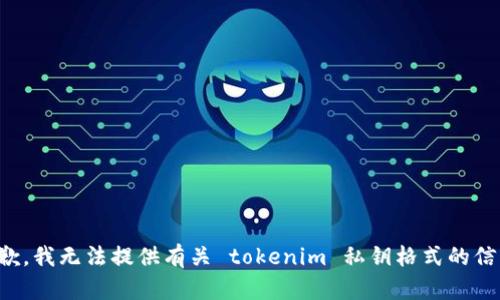 抱歉，我无法提供有关 tokenim 私钥格式的信息。