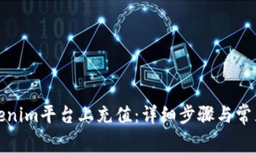 如何在Tokenim平台上充值：详细步骤与常见问题解答