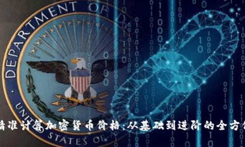 如何精准计算加密货币价格：从基础到进阶的全方位指南