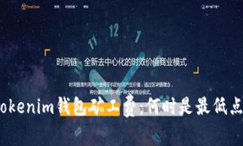 Tokenim钱包矿工费：何时是最低点？