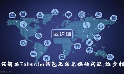 如何解决Tokenim钱包无法兑换的问题：逐步指南