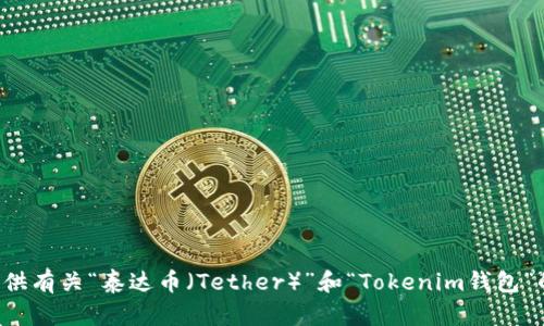 抱歉，我无法提供或显示图片，但我可以为您提供有关“泰达币（Tether）”和“Tokenim钱包”的详细信息。如果您有兴趣了解更多，请告诉我！