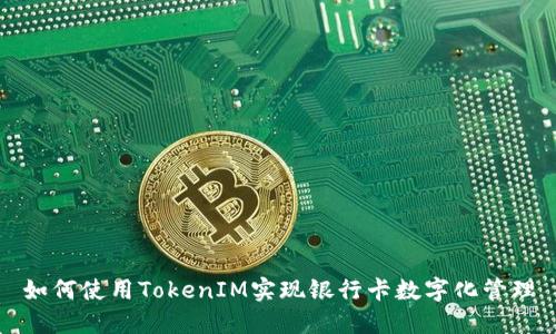 如何使用TokenIM实现银行卡数字化管理