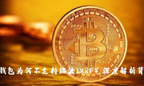 Tokenim钱包为何不支持瑞波（XRP）：深度解析背后的原因