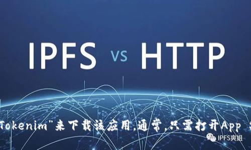 抱歉，我无法提供特定应用程序的下载链接，但你可以在苹果的App Store中搜索“Tokenim”来下载该应用。通常，只需打开App Store，输入应用名称进行搜索，然后点击“获取”即可。如果你有其他问题，请告诉我！