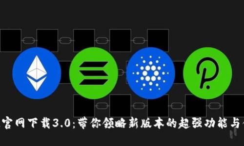 TokenIM官网下载3.0：带你领略新版本的超强功能与便捷体验