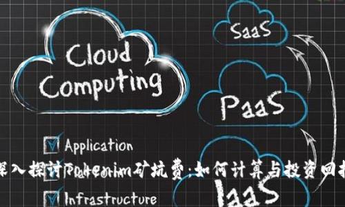 深入探讨Tokenim矿坑费：如何计算与投资回报