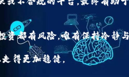 偏关于Tokenim清退的全面解析：用户如何应对与未来展望/偏

关键词Tokenim, 清退, 用户应对, 未来展望/关键词

引言：Tokenim清退事件的背景
随着区块链技术的迅猛发展，越来越多的数字货币交易平台应运而生，Tokenim便是其中之一。然而，近期Tokenim清退的消息不禁让许多用户觉得意外。有些投资者在Tokenim平台上投入了大量时间和金钱，如今却面临着清退的局面。这就像“树欲静而风不止”，投资者们的忧虑可想而知。

Tokenim清退的原因分析
要理解Tokenim的清退，我们首先得了解其背后的原因。从市场竞争的角度来看，随着行业的迅猛变化，Tokenim或许在技术更新、用户体验等方面未能跟上行业的步伐。此外，监管政策的收紧也是一大因素。正如老话说的：“不怕慢，就怕站”，在这个快速变化的市场中，落后就意味着被淘汰。

用户面临的困境
那么，Tokenim的清退对用户意味着什么呢？首先，投资者需要面对的不仅是资金安全的问题，还有资产的流动性。清退意味着用户无法再在平台上交易，不少投资者可能会因此蒙受损失。再者，由于缺乏明确的信息沟通，用户的心理负担加重。要知道，“心急吃不了热豆腐”，在这样的情况中，盲目行动往往会带来更大的损害。

用户如何应对清退
面对Tokenim的清退，用户应该采取以下几种应对策略：首先，及时关注官方信息，了解清退的具体流程和时间。这可以帮助他们制定初步的应对计划。其次，建议用户尽量减少不必要的损失，可以考虑将资产转移至其他安全的平台，或者寻求更专业的资讯与渠道。老话说得好：“多看一眼，少亏一分”，理智的判断往往能让用户避免无谓的损失。

总结：未来展望与思考
虽然Tokenim的清退给很多投资者带来了困扰，但从长远来看，区块链行业仍然充满了机遇。从某种程度上讲，Tokenim此举或许为市场清理了一部分不活跃或不合规的平台，最终有助于整个行业的健康发展。正如古话所说：“长路漫漫，修行在个人”，未来的道路仍需用户自己去探索。在投资决策中，理性与谨慎始终是最重要的策略。

后续跟进与建议
清退是在提醒用户要更加关注选择交易平台的合规性和稳定性。在未来的投资中，建议关注项目的背景调查和实时评价。记住，“不怕一万，就怕万一”，任何投资都有风险，唯有保持冷静与警惕，才能在市场中立于不败之地。

总之，Tokenim的清退事件虽让人感到遗憾，但同时也是一次行业整顿的机会。每位投资者都应当从中吸取教训，增强自己的风险意识，在未来的投资道路上走得更加稳健。