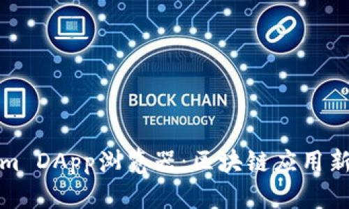 全面解析Tokenim DApp浏览器：区块链应用新时代的导航工具