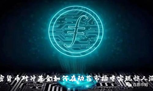 加密货币对冲基金如何在动荡市场中实现惊人涨幅