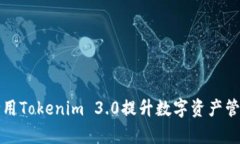 如何利用Tokenim 3.0提升数字资产管理效率