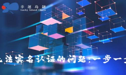 解决Tokenim无法实名认证的问题：一步一步教你轻松过关