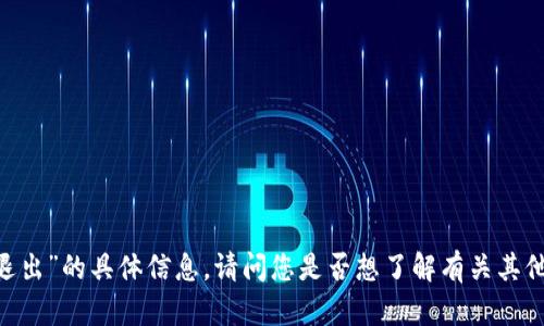 抱歉，我无法提供关于“tokenim从哪退出”的具体信息。请问您是否想了解有关其他主题的内容，或者需要进一步的帮助？