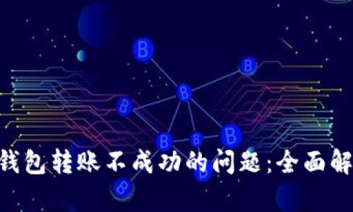 解决Tokenim钱包转账不成功的问题：全面解析与防范措施