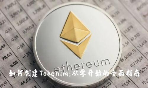 如何创建Tokenim：从零开始的全面指南