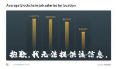 抱歉，我无法提供该信息。