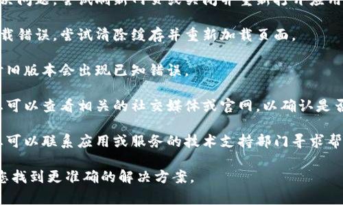 看起来您遇到了“tokenim信息加载失败”的问题。这个错误通常表明在某个应用或服务中，关于token的加载出现了问题。解决此类问题的步骤大致如下：

1. **检查网络连接**：确保设备连接到互联网，有时网络不稳定可能导致数据加载失败。

2. **刷新页面或重启应用**：简单的操作有时可以解决问题。尝试刷新网页或关闭并重新打开应用。

3. **清除缓存**：浏览器或应用的缓存可能会导致加载错误。尝试清除缓存并重新加载页面。

4. **更新应用**：确保您使用的应用是最新版本，有时旧版本会出现已知错误。

5. **检查服务状态**：有时服务本身可能出现故障，您可以查看相关的社交媒体或官网，以确认是否有人报告类似问题。

6. **联系技术支持**：如果上述步骤不能解决问题，您可以联系应用或服务的技术支持部门寻求帮助。

如果您提供更具体的上下文或详细信息，我可以帮助您找到更准确的解决方案。
