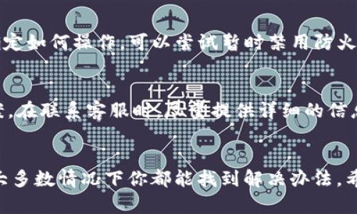 关于“tokenim无法连接服务器”的问题，可能涉及多个方面的原因。以下是一些可能的解决方案和建议，你可以根据具体情况进行尝试。

1. 检查网络连接
首先，你需要确保你的设备连接到了互联网。有时候，网络的不稳定性可能导致应用无法连接到服务器。尝试在浏览器中打开其他网站，确认网络是否正常。如果网络连接正常，可以尝试重启路由器或连接不同的Wi-Fi网络。

2. 检查服务器状态
有时，Tokenim的服务器可能正在进行维护或出现故障。你可以访问Tokenim的官网或社交媒体页面，查看是否有相关的公告。一旦确认是服务器的问题，只需耐心等待服务恢复即可。

3. 更新或重新安装应用
如果你的Tokenim应用版本过旧，可能会导致无法连接服务器的问题。尝试在应用商店中检查更新，确保你使用的是最新版本。如果更新后问题依旧，考虑卸载并重新安装应用，以解决潜在的设置或文件错误。

4. 清除缓存和数据
有时候，应用的缓存可能会导致连接问题。在设置中找到Tokenim应用，清除其缓存和数据，然后重新启动应用，看看是否能够正常连接服务器。

5. 检查防火墙或安全软件
某些防火墙或安全软件可能会阻止Tokenim与服务器的连接。检查你的安全设置，确保Tokenim被允许通过网络连接。如果你不确定如何操作，可以尝试暂时禁用防火墙或安全软件，再次尝试连接。

6. 联系客服支持
如果以上方法均未能解决问题，你可以联系Tokenim的客服支持。他们能够帮助你分析具体的连接问题，并提供针对性的解决方案。在联系客服时，尽量提供详细的信息，比如出现问题的时间、使用的设备等，以便他们更快速地帮助你。

总结
Tokenim无法连接服务器的问题可能由多种原因引起，包括网络问题、服务器维护、应用更新、缓存等。通过逐步排查这些可能性，大多数情况下你都能找到解决办法。希望以上的方法能够帮助你顺利连接到Tokenim的服务器。如果问题依然存在，请耐心等待官方的更新，或者寻求专业的技术支持。