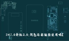 IM1.0升级2.0：钱包还能继续使用吗？