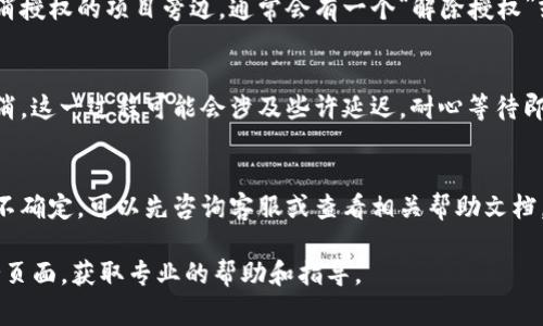 若您希望解除Tokenim的授权，通常需要遵循以下步骤。请注意，具体步骤可能因软件版本或更新有所不同，建议参考Tokenim的官方网站或帮助文档以获取最新信息。不过以下是一般的流程：

### 步骤 1: 登录您的账户
首先，打开Tokenim的官方网站或应用程序，输入您的账户信息进行登录。在登录后，您应该能够看到您的个人账户主页。

### 步骤 2: 访问账户设置
在账户主页，寻找“账户设置”或“安全设置”选项。通常这些选项会出现在用户头像的下拉菜单中，或者是在侧边栏中。

### 步骤 3: 找到授权管理
在账户设置页面，查找与授权、设备管理或应用授权相关的选项。这一部分可能会被称为“授权设备”、“应用连接”或“API管理”。

### 步骤 4: 解除授权
在授权管理页面上，您应该能看到所有已授权的应用或设备。在您希望取消授权的项目旁边，通常会有一个“解除授权”或“删除”按钮。点击该按钮后，系统会要求您确认，确认后即可解除该授权。

### 步骤 5: 确认解除授权
完成解除授权后，请您检查相关应用或服务，确保之前的权限已被有效取消。这一过程可能会涉及些许延迟，耐心等待即可。

### 注意事项
在解除授权之前，请务必确认您不会再需要该应用或服务的权限。如果您不确定，可以先咨询客服或查看相关帮助文档。此外，为了账户的安全，建议定期检查和管理您的授权状态。

如果您需要更详细的步骤或遇到具体问题，建议访问Tokenim的客户支持页面，获取专业的帮助和指导。