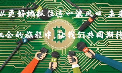   为什么加密货币广告是新时代营销的关键？ / 
 guanjianci 加密货币, 营销, 广告, 区块链 /guanjianci 

引言：新时代的广告语言
在今天这个信息爆炸的时代，广告的形式和渠道层出不穷，而加密货币无疑是最近几年最为引人瞩目的话题之一。举个例子，就像老话说的：“一日之计在于晨”，凡事都应抓住时机。对于企业而言，抓住加密货币这一新趋势，可以实现品牌价值的飞跃。本文兜兜转转，带你探讨加密货币广告的潜力与影响，让你在这一波浪潮中站稳脚跟。

加密货币的崛起：趋势与机遇
自从比特币在2009年问世以来，加密货币已经从一个小众市场发展成为全球金融生态的一部分。今年全球加密货币市值已经超过了万亿美元，而投资者和企业对这一领域的关注也不断升温。正如东北一句俗语：“打铁还需自身硬”，企业若想在这个市场中立足，就务必要先提升自身的竞争力。

对于广告来说，加密货币的崛起意味着更多的机遇。无论是通过社交媒体宣传、内容营销，还是打造独特的品牌形象，加密货币项目都能够借助创新的广告策略吸引更多的粉丝与投资者。

加密货币广告的多样性
加密货币广告并非一成不变，而是充满了创意与可能性。从诸如社交媒体平台的推广广告到播放在视频平台的短片广告，甚至于通过赛事赞助和线下推广等方式，各种广告形式的结合，使得加密货币品牌能够以更亲民的方式与大众接触。就像南方的朋友说的：“摸着石头过河”，在广告策略上，尝试多样化可以带来意想不到的效果。

怎样做成功的加密货币广告
成功的加密货币广告需要考虑多个因素，包括明确的目标受众、准确的市场定位及吸引力十足的广告内容。首先，企业需要清楚自己的目标受众是谁，是技术爱好者还是希望获取投资收益的普通用户，这些都将影响广告的表达方式和内容设计。其次，精准的市场定位能够帮助你选择合适的广告渠道。“闭门造车”是不够的，推销时机和渠道同样重要。

在内容上，成功的加密货币广告不仅仅是向客户传达信息，更是与用户建立情感联结。很多成功的广告背后都蕴含着故事，打动人心的确是一种营销策略。举个例子，许多品牌会结合自身的使命与愿景，来传递一种积极向上的人生态度。“一言既出，驷马难追”，词句的力量不容小觑，广告的每一个字都应经过深思熟虑。

文化因素在广告中的重要性
加密货币广告还要考虑不同文化的影响。不同地区的用户对加密货币的理解与态度各不相同，因而广告内容的本地化至关重要。比如，中国用户可能更看重安全性与技术支持，而西方用户可能更关注增值与投资收益。就如同老话所说：“入乡随俗”，成功的广告一定要符合当地文化习俗，才能打动消费者的内心。

数字营销与加密货币广告的结合
数字营销为加密货币广告打开了新的大门。在、SEM等技术的加持下，加密货币广告能够更速地到达每一个用户。在搜索引擎上关键字，使得用户在搜索相关信息时，能够更加容易找到你的产品或服务。“术业有专攻”，对于广告主来说，借助数字营销提升广告效果不失为明智之举。

案例研究：成功的加密货币广告
在分析成功案例时，可以从知名项目如Coinbase、Binance等进行学习。这些平台通过极具创意和引人入胜的广告策略，通过社交平台、电视广告甚至是运动赛事的赞助，迅速打开了品牌知名度。“不怕慢，就怕站”，这些项目的成功可为后续的市场参与者提供重要的借鉴和灵感。

未来趋势：加密货币广告的新机遇
未来，加密货币广告将会与AI、区块链等技术深度融合，持续创新是必由之路。此外，通过不断改进广告技术、提高广告的个性化程度，品牌将能够与用户建立更加紧密的关系。正如一位智者所说：“不以物喜，不以己悲”，广告行业需要理性看待市场变化，保持谦虚与学习的精神。

总结：抓住加密货币的广告时机
总而言之，加密货币广告在新时代的市场竞争中扮演着至关重要的角色。通过多样的广告形式、精准的市场定位、文化因素的考量以及数字营销的应用，企业可以更好地抓住这一波风口。未来的广告世界将充满机遇与挑战，只要未雨绸缪、开拓进取，必定能够在竞争中胜出。

记住，机会总是留给有准备的人！在加密货币的烈焰中，温故而知新，方能走得更远。这不仅是对企业的挑战，也是对每一个参与者的考验。在这条不确定但充满机会的旅程中，让我们共同期待，加密货币广告未来的发展！

最后，正如“细水长流”的哲学，成功的广告背后也需要耐心与恒心。希望每一位广告主，都能在这场加密货币的浪潮中，找到属于自己的方向和答案。