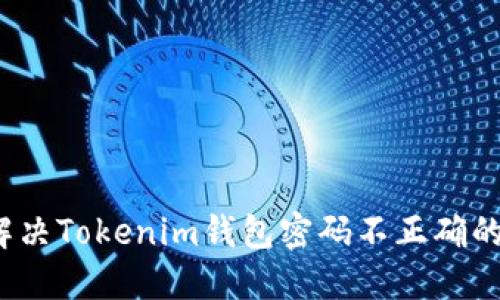 如何解决Tokenim钱包密码不正确的问题？