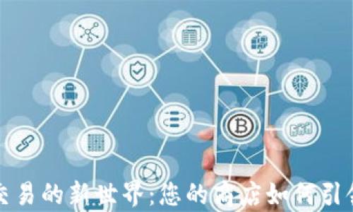 
开启加密货币交易的新世界：您的商店如何引领数字货币潮流