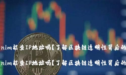 Tokenim能查IP地址吗？了解区块链透明性背后的真相

Tokenim能查IP地址吗？了解区块链透明性背后的真相