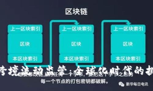 加密货币跨境流动监管：全球化时代的挑战与机遇