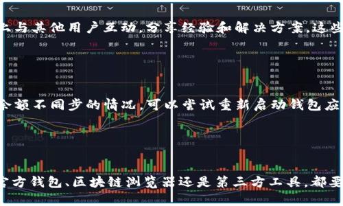 为了查询您的Tokenim余额，您可以采取以下几种方法。以下内容将详细介绍这些步骤，并提供一些实用的小技巧，帮助您更方便地管理和查看您的Tokenim余额。

1. 使用官方钱包查看余额

首先，您需要确保已下载并安装Tokenim的官方钱包应用。这款钱包提供了最直接和安全的方式来查看您的余额。在应用中，您只需登录您的账户，首页就会显示您的Tokenim余额。请确保您输入正确的登录信息，以免无法访问您的资产。


2. 通过区块链浏览器查余额

如果您希望更透明地查看Tokenim的余额，可以使用区块链浏览器。区块链浏览器是一个在线工具，允许用户查找和验证区块链上的所有交易。您只需访问相应的浏览器网站，并输入您的钱包地址，浏览器会展示与该地址相关的余额和交易记录。通过这种方式，您可以清楚地了解您的Tokenim在区块链上的实际状况。


3. 使用第三方综合管理工具

市场上有许多第三方应用和平台，允许用户整合管理多种加密货币钱包，包括Tokenim。这些应用通常提供余额查询、市场行情、交易记录等多种功能。您只需将您的Tokenim钱包地址输入到这些工具中，即可快速获取余额信息和其他相关数据。确保选择信誉良好的应用，保护好您的私钥，以避免潜在的安全风险。


4. 查阅官方社交平台或社区

Tokenim的官方Twitter、Telegram和Discord等社交媒体平台常常会发布有关余额查询及其他功能的更新和指南。您可以在这些平台上与其他用户互动，分享经验和解决方案。这些社区也是接收最新消息、技术支持和解决问题的好地方。


5. 常见问题与解决方案

在使用Tokenim查询余额的过程中，您可能会遇到一些常见问题，如余额不同步、交易延迟等。首先，请确保您的网络连接良好，如果出现余额不同步的情况，可以尝试重新启动钱包应用或重新加载页面。如果问题依然存在，请联系Tokenim的客户支持，寻求专业帮助。


总结

了解如何查询Tokenim余额，不仅能够帮助您随时掌握自己的资产状况，还能提升您在加密货币市场中的信心与决策能力。无论是使用官方钱包、区块链浏览器还是第三方工具，都要确保安全为首要考虑。希望本文的信息对您有所帮助，让您在Tokenim的世界里游刃有余。
