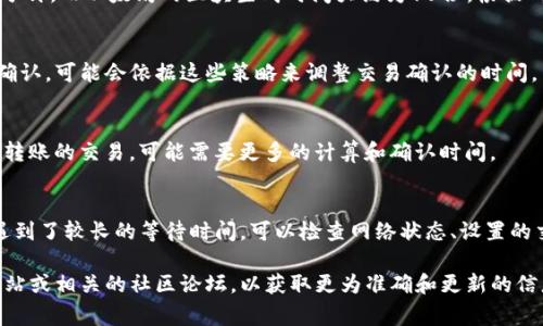 关于Tokenim等待确认的时间，这是一个比较具体的问题，涉及到区块链的交易确认机制。通常来说，等待确认的时间会受到以下几个因素的影响：

### 1. 网络拥堵程度
在区块链网络中，交易需要通过矿工进行确认，网络拥堵时，确认时间可能会延长。例如，比特币网络在交易量大的时候，确认时间可能会从几分钟延长到几十分钟甚至更长时间。

### 2. 交易费用
大多数区块链网络允许用户在发起交易时设置交易费用。费用越高，矿工处理交易的优先级就越高，因此确认时间可能会更短。如果设置的费用过低，可能会导致交易长时间未被确认。

### 3. 区块确认速度
不同的区块链有不同的区块生成时间。例如，比特币的区块生成时间约为10分钟，而以太坊的区块生成时间大约为15秒。根据所使用的区块链，确认的速度会有所不同。

### 4. 平台策略
一些特定的平台（如Tokenim）可能会有自己的一套规则和策略来处理交易确认，可能会依据这些策略来调整交易确认的时间。

### 5. 操作的复杂性
有时候，交易的复杂性也会导致等待时间增加。例如，涉及多个合约或者多个转账的交易，可能需要更多的计算和确认时间。

### 结论
一般来说，Tokenim的交易确认时间可能在几分钟到几个小时之间。如果你遇到了较长的等待时间，可以检查网络状态、设置的交易费用以及Tokenim平台的公告，以便获取最新的信息和可能的解决方案。

如果你对具体的等待确认时间还有其他的疑问，建议查看Tokenim的官方网站或相关的社区论坛，以获取更为准确和更新的信息。