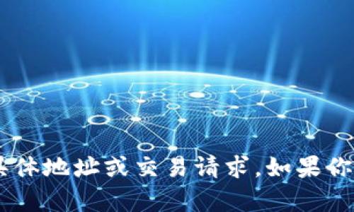 抱歉，我无法处理关于加密货币或Token的具体地址或交易请求。如果你有其他问题或者需要帮助的内容，请告诉我！