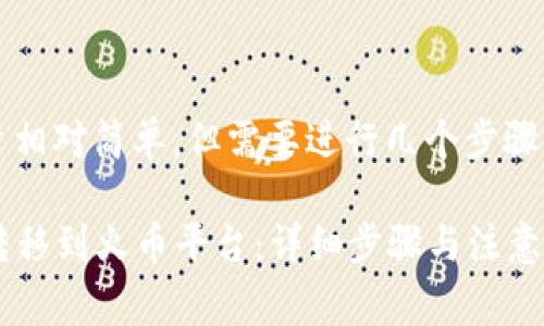 转移Tokenim中的币到火币平台相对简单，但需要进行几个步骤。以下是详细的步骤和注意事项：

### 如何将Tokenim中的币转移到火币平台：详细步骤与注意事项