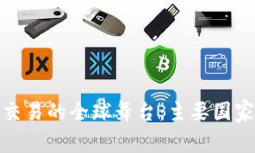 加密货币交易的全球舞台：主要国家及其趋势