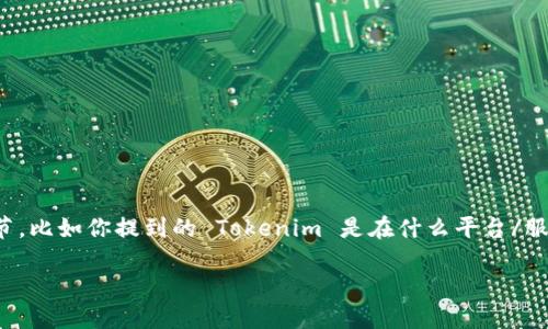 Tokenim 是一个相对较新的概念，目前在不同的上下文中，其使用的版本可能会有所不同。为了准确回答你的问题，请提供更多细节，比如你提到的 Tokenim 是在什么平台/服务中使用，或者是与哪些特定的功能或产品相关联的。在很多情况下，Tokenim 可能会与区块链、加密货币或特定的技术产品有关。

如果你能提供更多信息，我将能够给出更具体和准确的解答。谢谢！