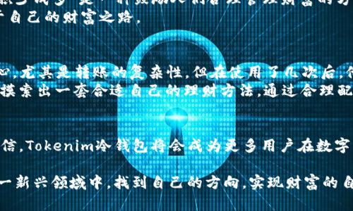   如何借助Tokenim冷钱包安全出售你的数字资产 / 
 guanjianci Tokenim, 冷钱包, 数字资产, 安全出售 /guanjianci 

什么是Tokenim冷钱包？
在数字货币的大潮中，冷钱包作为一种高安全性的资产存储方式，越来越受到投资者的青睐。而Tokenim冷钱包则是其中脱颖而出的一款受到广泛关注的产品。那么，究竟什么是Tokenim冷钱包？简单来说，冷钱包是一种不与互联网连接的钱包，其独特的安全特性，使得用户的数字资产免受黑客攻击和在线风险。

冷钱包与热钱包的区别
在进入Tokenim冷钱包的使用细节之前，我们首先需要明白冷钱包和热钱包的区别。热钱包通常是指与互联网连接的钱包，例如大多数交易平台提供的储存方式。虽然热钱包提供了便捷的交易体验，但其安全性往往令人担忧，正如古人所说的：“兵者，诡道也”，每一个接入网络的设备都是风险的潜在来源。
相比之下，冷钱包的之所以被称为“冷”，是因为它可以将数字资产安全地存储在离线环境中。这样，用户就能在网络世界的风雨中，保持自己资产的安全，让心态不再“浮躁”。

Tokenim冷钱包的优势
Tokenim冷钱包之所以受到用户的青睐，主要得益于以下几个方面：
ul
    listrong高安全性：/strongTokenim冷钱包通过生成私钥，并以离线的方式保存，确保了用户资产的安全，正如“百战百胜，非善之善者也”。/li
    listrong用户界面友好：/strongTokenim冷钱包的设计考虑到了用户体验，的操作界面让即便是入门级用户也能快速上手。/li
    listrong多种币种支持：/strong无论你是比特币、以太坊还是其他数字货币的持有者，Tokenim冷钱包都能够满足你的需求。/li
    listrong售后服务：/strongTokenim团队提供了完善的技术支持与客户服务，让用户在遇到问题时能够及时解决。/li
/ul

如何使用Tokenim冷钱包进行数字资产出售？
投资者在决定出售数字资产时，首先需要了解如何将存储在Tokenim冷钱包中的资产移至热钱包或交易所。以下是基本的步骤：
ol
    listrong连接设备：/strong首先，将你的Tokenim冷钱包连接到支持的设备上，使用安全的连接方式以防止信息泄露。/li
    listrong转账操作：/strong在冷钱包中选择需要出售的数字资产，输入目标热钱包或交易所的钱包地址，确认操作。/li
    listrong等待确认：/strong转账操作完成后，需要耐心等待区块链网络的确认，这其中可能需要几分钟到几个小时的时间。/li
/ol
由于“磨刀不误砍柴工”，在进行数字资产的出售时，用户要确保每一步都细致入微，以避免不必要的损失。

选择合适的交易平台
在出售数字资产时，选择一个可靠的交易平台至关重要。市场上存在着许多交易平台，投资者应该关注以下几点：
ul
    listrong安全性：/strong选择那些具有良好安全记录和用户评价的交易平台，以确保资产安全。/li
    listrong手续费：/strong了解交易平台的手续费结构，不同平台收费各异，可以对比选择。/li
    listrong客户服务：/strong在进行交易时，及时的客户服务能够帮助您解决突发问题，比如成交订单未能及时显示等。/li
    listrong流动性：/strong选择流动性好的平台能让您的资产更快转手，避免因市场波动而造成损失。/li
/ul

出售后的资产管理
数字资产出售后，做好资产管理同样重要。尤其是在“入土为安”之后，不少投资者会面临如何合理分配和再投资的问题。建议采用以下方法：
ul
    listrong制定投资计划：/strong如同“好事多磨”，合理的投资计划是成功的关键，建议设置明确的风险控制和收益目标。/li
    listrong多元化投资：/strong为分散风险，可以考虑将资金投资于多个领域，而非单一项目。/li
    listrong持续学习：/strong市场瞬息万变，投资者应保持学习态度，通过书籍、课程和社交圈掌握最新趋势。/li
/ul

总结
Tokenim冷钱包为数字资产的安全存储和出售提供了更为稳妥的选择。在使用冷钱包的过程中，用户必须注重安全操作，选择合适的平台进行资产变现。同时，出售后的资产管理也不可忽视，只有持续学习与合理规划，才能在瞬息万变的数字货币市场中立于不败之地。正如古人所言：“三思而后行”，在做每个决策之前，给自己留足思考的时间，是通向成功的必经之路。 

文化视角下的数字资产与财富观
在中国传统文化中，财富和安全是重要的生活理念，许多谚语都体现了这一点。在数字资产的时代，如何更好地理解与管理我们的财富，也成为了一个新的课题。“积少成多”是一种鼓励人们合理管理财富的方式，而“宁可十年磨金，不可一日造富”的警示则让人们在追求迅速收益时保持警觉。
在这个快速发展的数字世界中，Tokenim冷钱包不仅是资产管理的工具，更是对财富追求的一种文化思考。希望每位用户都能够在这个新的时代背景下，找到属于自己的财富之路。 

用户故事分享
让我们听听一些实际用户使用Tokenim冷钱包的故事。李先生是一位数字货币爱好者，他在朋友的介绍下使用了Tokenim”冷钱包。他谈到，最初他也有过一些担心，尤其是转账的复杂性。但在使用了几次后，他发现Tokenim的操作界面非常直观，这确实来得容易多了。更重要的是，资产的安全感让他的投资心态得到了极大的改善。
而张女士则分享了她在进行数字资产出售后的投资理财经验。她表示，出售后的资产被用于进一步投资于股票与基金的结合，经过一段时间的学习、观察，她逐渐摸索出一套合适自己的理财方法。通过合理配置资产，她不仅实现了财富增值，还在这过程中收获了不少专业知识。

未来展望
随着市场的不断发展与变化，Tokenim冷钱包也在不断提升自己产品的安全性与便捷性。未来的数字财富管理将更加注重用户体验与安全的平衡。我们有理由相信，Tokenim冷钱包将会成为更多用户在数字资产管理中的首选工具，陪伴他们共同走过这个充满挑战与机遇的财富之路。

综上所述，通过Tokenim冷钱包的使用，用户不仅可以有效确保自身的数字资产安全，更能在数字货币市场的起伏中，从容应对各种挑战。希望每位用户都能在这一新兴领域中，找到自己的方向，实现财富的自由。记住，“行千里路，始于足下”，每一次成功的投资，都将成为你人生旅途中的美好回忆。