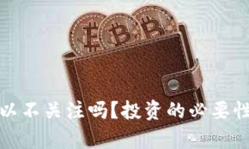 加密货币真的可以不关注吗？投资的必要性与市场潜力分析