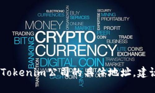 抱歉，我无法提供特定公司的地址或实时信息。如果您想了解Tokenim公司的具体地址，建议访问其官方网站或通过其他可信的商业信息平台进行查询。