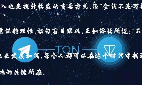   探索数字加密货币“派币”：未来金融的先锋之路 /   
 guanjianci 数字货币,派币,加密货币,金融科技 /guanjianci 

引言：数字经济新兴风口
自比特币诞生以来，数字货币的浪潮就洒满了整个金融市场，泡沫与机遇交织，让许多人看到了财富的曙光。其中，派币（Pi Network）作为一个全新的数字加密货币项目，正以其独特的方式引领着这一趋势。有人说：“一日之计在于晨”，无论是投资还是参与其中，早早入局往往能够收获意想不到的回报。不过，派币究竟是怎样一种存在？在这篇文章中，我们将深入分析它的背景、运作机制以及未来发展趋势。

什么是派币？
派币（Pi Network）是由斯坦福大学的博士团队于2019年推出的数字加密货币项目，旨在让普通人也能参与到数字货币的世界中。与传统的挖矿方式不同，派币采用了一种新的共识机制，用户只需在手机上简单点击，即可获得派币。这一创新的大众化设计，意在克服比特币等加密货币挖矿的门槛，让更多的人能轻松接触和使用数字货币。

派币的运作机制
派币的运作主要基于“移动挖矿”模式，用户只需下载应用程序，注册后即可开始挖矿。与许多复杂的矿机和专业知识无关，派币的“挖矿”过程几乎可以用“轻松”来形容。“小步快跑，步步为营”，在这个过程中，用户的参与度与时间都是影响派币产量的重要因素。用户可以通过邀请好友加入、每日签到、参与社区活动等方式，持续提高挖矿效率。

派币的社区与文化
派币不仅仅是一个数字货币，更是一个庞大的社区。在派币的世界里，用户被称为“派友”，他们通过社交网络、社区讨论等方式积极沟通，分享自己在派币投资过程中的经验和教训。正如“人心齐，泰山移”，这个社区的凝聚力让派友们在困难时期相互支持，形成了一个互帮互助的良性循环。

传统货币与派币的对比
在传统货币体系中，我们一直依赖银行和政府来维持货币价值，而派币则完全不同。派币的价值主要依靠社区的共识和用户的活跃程度。有人可能会问：“这不就是又一个虚拟泡沫吗？”然而，它的意义不仅在于数字货币本身，更在于数字化时代人们对金融自由与平等的追求。很显然，派币的成功与否将影响后续无数数字货币项目的发展，也为金融科技带来新的生命力。

派币的未来发展
尽管派币目前正处于测试阶段，但其团队已经在不断拓展应用场景。派币未来计划将实现商户接受交易、投资、贷款等多种功能，这将推动派币更快的应用与普及。正如古人所言：“谋定而后动”，在这个快速变化的时代，派币希望能够稳扎稳打，在激烈的市场竞争中占据一席之地。

如何参与派币？
参与派币的方式十分简单，用户只需在手机下载“派币”应用，完成注册后即可开始“挖矿”。值得注意的是，派币的收益与用户的活跃度息息相关，因此积极参与社区互动、邀请朋友加入也是提升收益的重要方式。像“金钱不是万能的，但没有钱是万万不能的”，而早早参与其中，未来的收益潜力不可小觑。

对派币的思考与总结
总体来看，派币作为一种新兴的数字货币，赋予了普通人参与加密货币世界的机会，其去中心化、低门槛的特性使其备受欢迎。然而，面对如此繁杂的数字货币市场，用户在投资时仍需保持理性，切勿盲目跟风。正如俗话所说：“不怕慢，就怕站”，在数字货币的旅途中，细水长流，才能更好地收获未来。

结语：拥抱数字化金融时代
伴随科技的迅速发展，人们的生活方式与金融理念都在悄然发生改变。派币的出现不仅让我们看到了加密货币的未来，也为我们提供了参与这场数字金融革命的契机。无论派币的未来发展如何，每个人都可以在这个时代中找到属于自己的机会。希望通过本篇文章，能够让读者更加了解派币，为自己的投资之路打下坚实的基础。 

通过对派币的全方位剖析，我们不难发现，数字加密货币确实是一片尚未完全开发的蓝海。作为一个潜入其中的“探险者”，掌握必要的信息和知识，无疑是在这个市场中立于不败之地的关键所在。