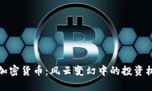 欧美市场加密货币：风云变幻中的投资机遇与挑战