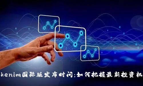 Tokenim国际版发布时间：如何把握最新投资机遇