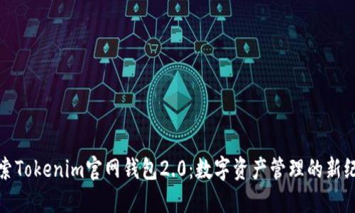 探索Tokenim官网钱包2.0：数字资产管理的新纪元