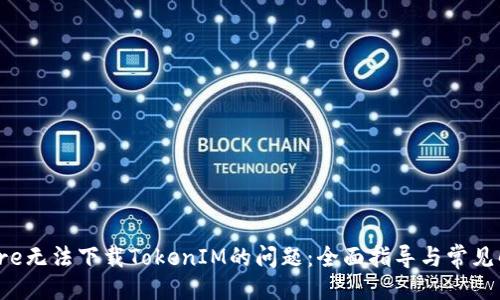 ### 
解决Store无法下载TokenIM的问题：全面指导与常见解决方案