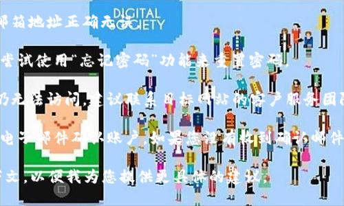 看起来您提到的“tokenim账号不存在”似乎是关于某个在线平台或服务的账户问题。如果您需要帮助解决这个问题，可以尝试以下步骤：

1. **确认账户信息**：确保您输入的用户名或邮箱地址正确无误。

2. **重置密码**：如果您只是忘记了登录信息，尝试使用“忘记密码”功能来重置密码。

3. **联系客服**：如果您确定账户信息无误但仍无法访问，建议联系目标网站的客户服务团队以获取进一步的帮助。

4. **检查邮件确认**：有时候，注册后需要通过电子邮件确认账户。如果您没有收到确认邮件，可以再检查一次邮箱，特别是垃圾邮件文件夹。

如果这些步骤仍无法解决问题，请提供更多上下文，以便我为您提供更具体的建议。