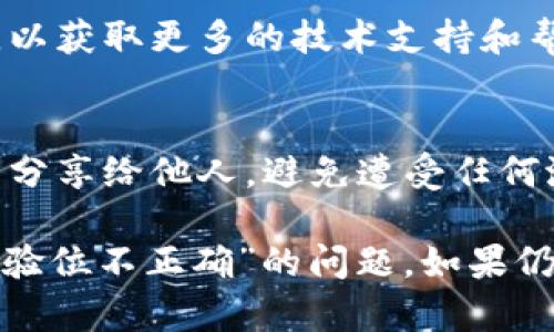 关于“tokenim助记词校验位不正确”的问题，您可以尝试以下几个步骤来解决：

### 1. 检查助记词的准确性
助记词通常是由多个单词组成的，确保您输入的助记词与您的钱包生成时所提供的完全一致。任何一个字的拼写错误都可能导致校验位不正确。

### 2. 确认助记词的顺序
保持助记词的顺序正确非常重要。请确保您在输入时遵循钱包提供的顺序。

### 3. 检查拼写和空格
仔细检查每个单词的拼写，确保没有多余的空格或错误的字符。

### 4. 使用正确的助记词表
根据您使用的钱包或平台，确认您使用的助记词表是正确的。不同的钱包可能使用不同的助记词标准（比如BIP39）。

### 5. 尝试恢复过程
如果以上步骤确认没有错误，您可以尝试通过恢复过程来重新输入助记词，有时重新输入过程可以解决一些输入错误导致的问题。

### 6. 联系支持
如果您仍然遇到问题，建议联系您所使用钱包的客户支持，以获取更多的技术支持和帮助。

### 7. 注意安全性
在处理助记词的过程中，请确保您保持安全，不要将助记词分享给他人，避免遭受任何潜在风险。

通过以上步骤，您应该能够找到并解决“tokenim助记词校验位不正确”的问题。如果仍有疑惑，请随时询问。