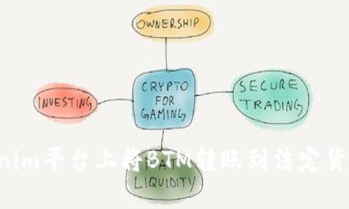 如何在Tokenim平台上将BTM转账到法定货币：详细指南